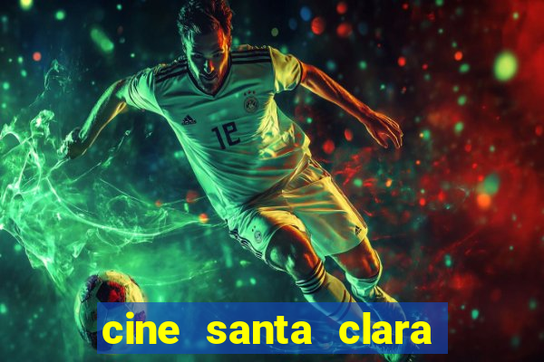 cine santa clara filmes em cartaz